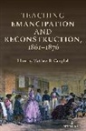 Erik Alexander, Whitney Blankenship, Matthew Campbell, Campbell Matthew, Michael E. Karpyn, James Mitchell... - Teaching Emancipation and Reconstruction, 1861-1876