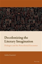 Ambra Guarnieri, Florian Mussgnug - Decolonizing the Literary Imagination