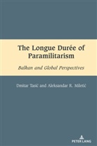 Aleksandar Mileti¿, Aleksandar Miletic, Aleksandar Miletić, Dmitar Tasi¿, Dmitar Tasic, Dmitar Tasić... - The Longue Durée of Paramilitarism