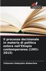 Yohannes Gebeyehu Alebachew - Il processo decisionale in materia di politica estera nell'Etiopia contemporanea (1991-2015)