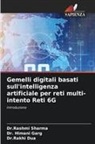 Dr.Rakhi Dua, Rakhi Dua, Dr. Himani Garg, Himani Garg, Dr.Rashmi Sharma, Rashmi Sharma - Gemelli digitali basati sull'intelligenza artificiale per reti multi-intento Reti 6G
