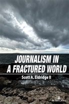 Scott A. Eldridge, Scott A. Eldridge - Journalism in a Fractured World