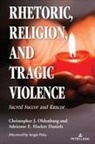 Adrienne Hacker Daniels, Christopher Oldenburg - Rhetoric, Religion, and Tragic Violence