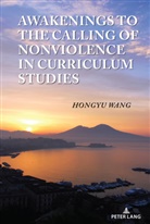 Hongyu Wang, Wang Hongyu, William F. Pinar - Awakenings to the Calling of Nonviolence in Curriculum Studies