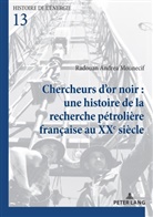 Radouan Andrea Mounecif - Chercheurs d'or noir : une histoire de la recherche pétrolière française au XXe siècle