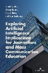 Chris Galloway, Galloway Chris, Dean Kruckeberg, Kruckeberg Dean, Lukasz Swiatek, Marina Vujnovic... - Exploring Artificial Intelligence Implications for Journalism and Mass Communication Education