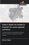 Olivier FABRE - Come il Gabon ha aiutato la Francia? Un nuovo sguardo sull'Africa
