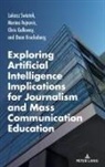 Chris Galloway, Dean Kruckeberg, Lukasz Swiatek, Marina Vujnovic, Carolyn Bronstein - Exploring Artificial Intelligence Implications for Journalism and Mass Communication Education