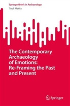Tuuli Matila - The Contemporary Archaeology of Emotions: Re-Framing the Past and Present