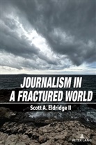 Scott A. Eldridge, Scott A. Eldridge - Journalism in a Fractured World