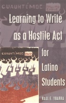 Raul E. Ybarra - Learning to Write as a Hostile Act for Latino Students
