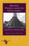 Emmanuel K. Twesigye - Religion, Politics and Cults in East Africa