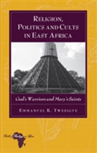 Emmanuel K. Twesigye - Religion, Politics and Cults in East Africa