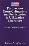 Fatima Mujcinovic - Postmodern Cross-Culturalism and Politicization in U.S. Latina Literature