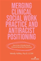 Wendy Ashley, Shirley R. Steinberg - Merging Clinical Social Work Practice and Antiracist Positioning