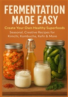 Nora   Whitestone, Nora Whitestone, Nora Whitestone - FERMENTATION MADE EASY  Create Your Own Healthy Superfoods: Seasonal, Creative Recipes for Kimchi, Kombucha, Kefir & More