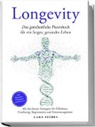 Lars Seidel - Longevity: Das ganzheitliche Praxisbuch für ein langes, gesundes Leben – Mit den besten Strategien für Zellschutz, Ernährung, Regeneration und Stressmanagement – inkl. Rezepten, Challenges und Planern