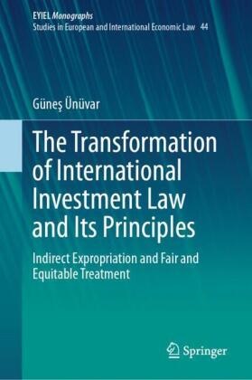 Güne¿ Ünüvar, Günes Ünüvar, Güneş Ünüvar - The Transformation of International Investment Law and Its Principles - Indirect Expropriation and Fair and Equitable Treatment