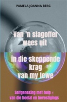Pamela Joanna Berg - Van 'n slagoffer wees  uit   in die skeppende krag  van my lewe