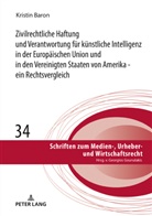 Kristin Baron, Georgios Gounalakis - Zivilrechtliche Haftung und Verantwortung für künstliche Intelligenz in der Europäischen Union und in den Vereinigten Staaten von Amerika - ein Rechtsvergleich
