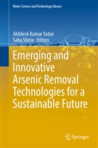 Akhilesh Kumar Yadav, Shirin, Saba Shirin, Akhilesh Kumar Yadav - Emerging and Innovative Arsenic Removal Technologies for a Sustainable Future