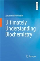 Jonathan Wolf Mueller - Ultimately Understanding Biochemistry