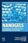 Anurag Kumar Singh, Vivek Chaturvedi, Santosh Kumar Singh, Jay Singh - Nanogels: Fundamentals to Pharmaceutical and Biomedical Applications