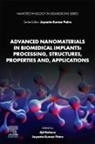 Ajit Behera, Jayanta Kumar Patra - Advanced Nanomaterials in Biomedical Implants: Processing, Structures, Properties and, Applications
