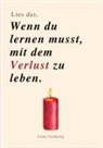 LIES DAS, WENN DU LERNEN MUSST, MIT DEM VERLUST ZU LEBEN
