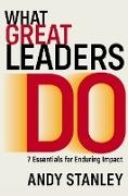 Andy Stanley - What Great Leaders Do 10 Imperatives for Maximum Impact