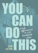 Sam Eaton - You Can Do This Daily Affirmations to Live Recklessly Alive