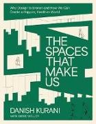 Danish Kurani - The Spaces That Make Us Why Design Is Broken and How We Can Create a Happier, Healthier World