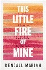 Kendall Mariah - This Little Fire of Mine