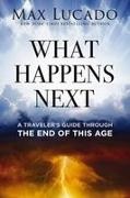 Max Lucado - What Happens Next A Travelers Guide Through the End of This Age