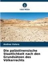 Andrea Valera - Die palästinensische Staatlichkeit nach den Grundsätzen des Völkerrechts