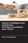 Hasan Piri Aghbolagh - Gestion stratégique des entreprises: Principes et pratiques pour réussir
