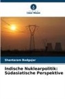 Shantaram Badgujar - Indische Nuklearpolitik: Südasiatische Perspektive