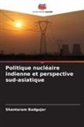 Shantaram Badgujar - Politique nucléaire indienne et perspective sud-asiatique