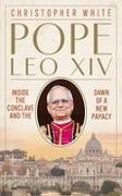 Christopher White - Pope Leo XIV: Inside the Conclave and the Dawn of a New Papacy