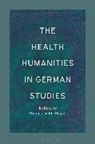 Stephanie M Hilger, Hilger Stephanie M., Stephanie M Hilger - The Health Humanities in German Studies