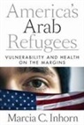 Marcia C Inhorn, Marcia C. Inhorn - America''s Arab Refugees