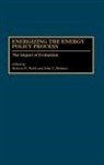 Heilman John G., Walsh Roberta W., John G. Heilman, Roberta W. Walsh - Energizing the Energy Policy Process