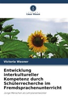 Victoria Wasner - Entwicklung interkultureller Kompetenz durch Schülerrecherche im Fremdsprachenunterricht