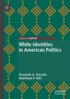 Matthew P Hitt, Matthew P. Hitt, Dominik A. Stecu¿a, Dominik A Stecula, Dominik A. Stecula, Dominik A. Stecuła - White Identities in American Politics