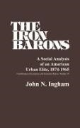 John N. Ingham,  Ingham John N.,  UNKNOWN - The Iron Barons - A Social Analysis of an American Urban Elite, 1874-1965