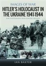 Ian Baxter - Hitler's Holocaust in the Ukraine 1941-1944