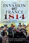 Alexander Mikaberidze, Peter G A Phillips - The Invasion of France, 1814