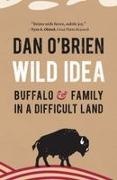 Dan O''brien, Dan O'Brien - Wild Idea Buffalo and Family in a Difficult Land