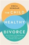 Erica Komisar - The Child-Healthy Divorce