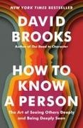 David Brooks - How to Know a Person The Art of Seeing Others Deeply and Being Deeply Seen